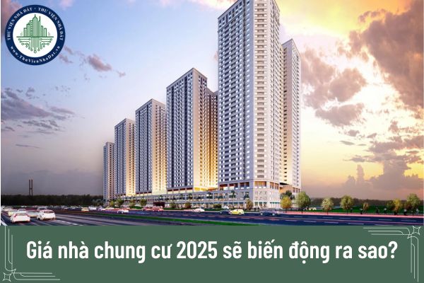 Giá nhà chung cư 2025 sẽ biến động ra sao?