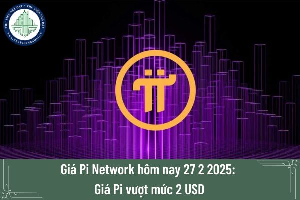 Giá Pi Network hôm nay 27 2 2025: Giá Pi vượt mức 2 USD