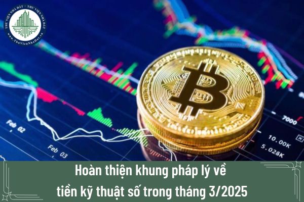 Hoàn thiện khung pháp lý về tiền kỹ thuật số trong tháng 3/2025