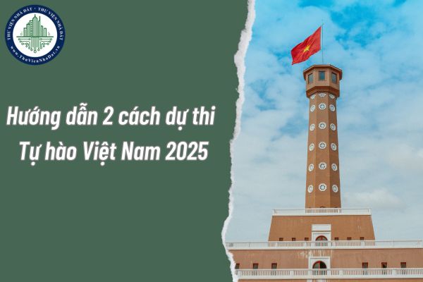 Hướng dẫn 2 cách dự thi Tự hào Việt Nam 2025