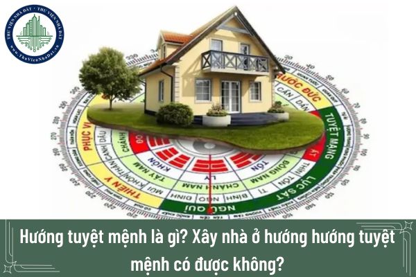 Hướng tuyệt mệnh là gì? Xây nhà ở hướng hướng tuyệt mệnh có được không?