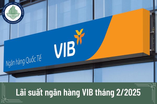 Lãi suất ngân hàng VIB tháng 2/2025