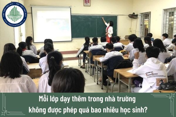 Mỗi lớp dạy thêm trong nhà trường không được phép quá bao nhiêu học sinh?