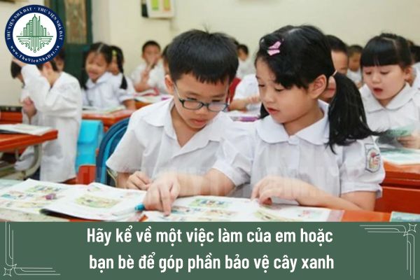 Mẫu đoạn văn kể về một việc làm của em hoặc bạn bè để góp phần bảo vệ cây xanh