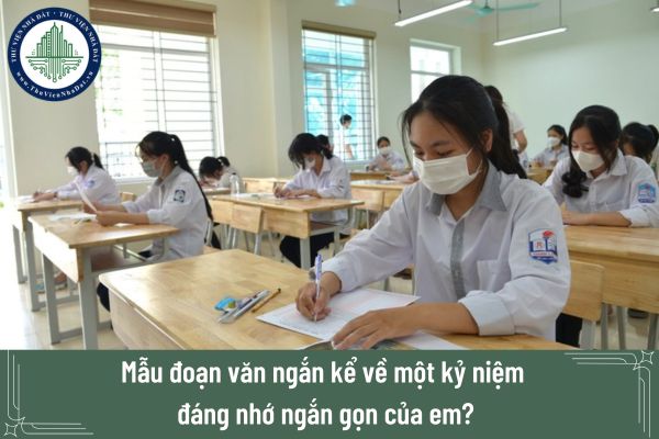 Mẫu đoạn văn ngắn kể về một kỷ niệm đáng nhớ ngắn gọn của em?