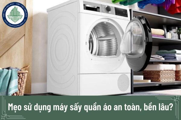 Mẹo sử dụng máy sấy quần áo an toàn, bền lâu?