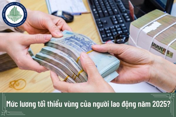 Mức lương tối thiểu vùng của người lao động năm 2025?