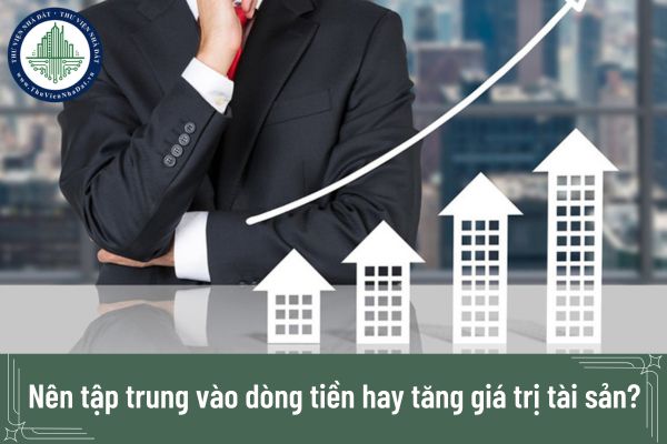 Đầu tư bất động sản: Nên tập trung vào dòng tiền hay tăng giá trị tài sản?