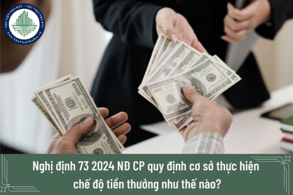 Nghị định 73 2024 NĐ CP quy định cơ sở thực hiện chế độ tiền thưởng như thế nào?