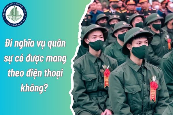 Đi nghĩa vụ quân sự có được mang theo điện thoại không? Đi nghĩa vụ quân sự thì nên mang theo những gì?