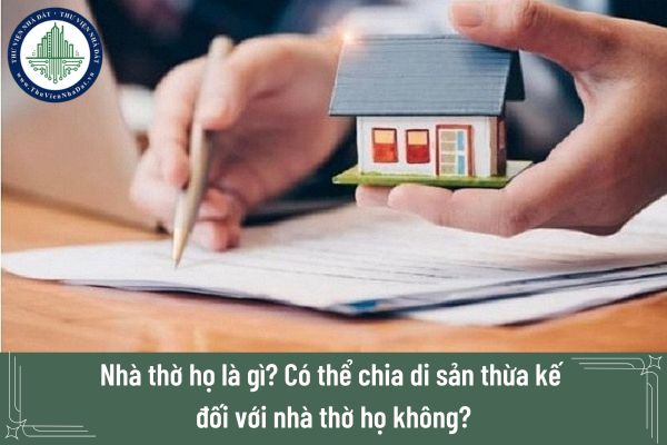 Nhà thờ họ là gì? Có thể chia di sản thừa kế đối với nhà thờ họ không?