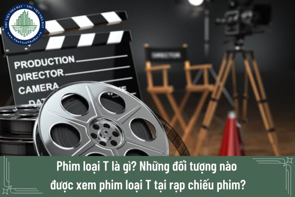 Phim loại T là gì? Những đối tượng nào được xem phim loại T tại rạp chiếu phim?