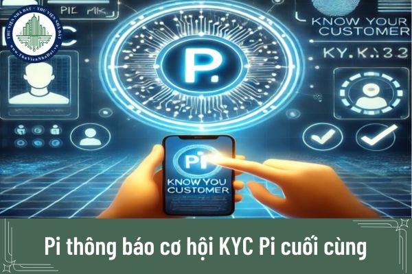 KYC Pi Network: Pi thông báo cơ hội KYC Pi cuối cùng