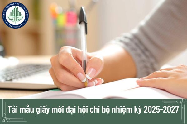 Tải mẫu giấy mời đại hội chi bộ nhiệm kỳ 2025-2027