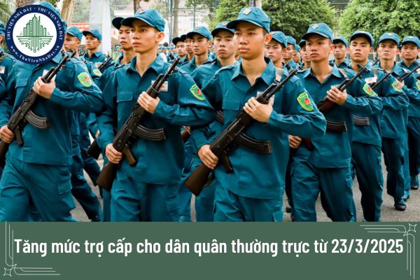 Tăng mức trợ cấp cho dân quân thường trực hoàn thành nghĩa vụ quân sự từ 23/3/2025