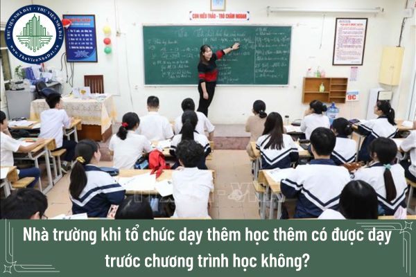 Nhà trường khi tổ chức dạy thêm học thêm có được dạy trước chương trình học không?