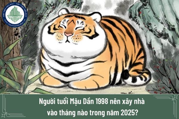 Người tuổi Mậu Dần 1998 nên xây nhà vào tháng nào trong năm 2025?