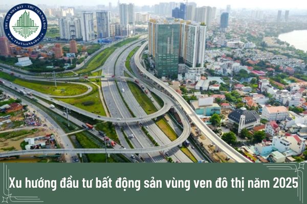 Xu hướng đầu tư bất động sản vùng ven đô thị năm 2025