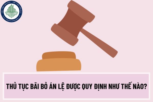Án lệ sẽ bị bãi bỏ trong trường hợp nào? Thủ tục bãi bỏ án lệ được quy định như thế nào?