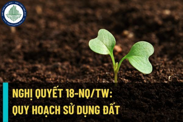 Ban Chấp hành Trung Ương chỉ đạo đổi mới và nâng cao chất lượng quy hoạch, kế hoạch sử dụng đất trong thời gian sắp tới?