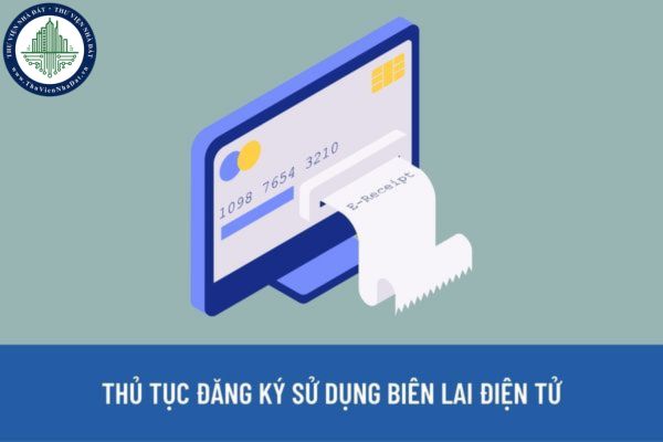 Biên lai điện tử có phải là một loại chứng từ điện tử không? Thủ tục đăng ký sử dụng biên lai điện tử năm 2023 được quy định như thế nào?