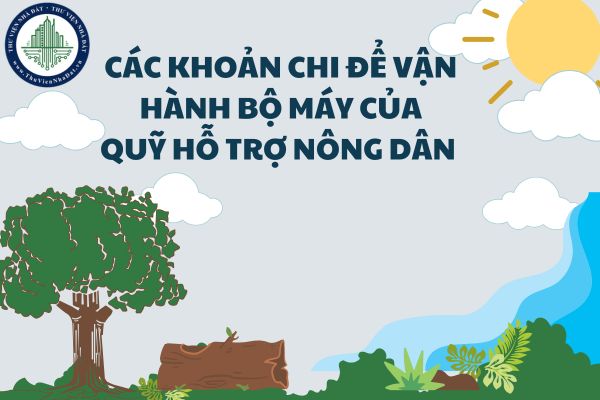 Các khoản chi để vận hành bộ máy của Quỹ Hỗ trợ Nông dân bao gồm những gì?