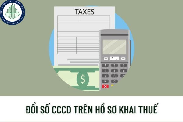 Cá nhân nộp thuế đổi số căn cước công dân thì có phải đăng ký thay đổi thông tin trên hồ sơ khai thuế không?