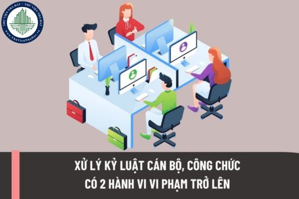 Cán bộ, công chức có 2 hành vi vi phạm trở lên thì bị xử lý kỷ luật như thế nào? Nếu đã qua đời thì có được miễn trách nhiệm kỷ luật không?