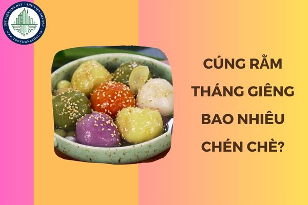 Cúng rằm tháng Giêng 2025 bao nhiêu chén chè?