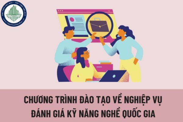 Chương trình đào tạo về nghiệp vụ đánh giá kỹ năng nghề quốc gia có những nội dung như thế nào?
