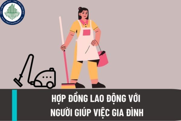 Có phải ký hợp đồng lao động với người giúp việc gia đình không? Hợp đồng lao động với lao động là người giúp việc gia đình phải đảm bảo có những nội dung nào?