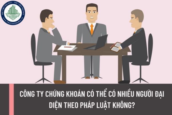 Công ty chứng khoán có thể có nhiều người đại diện theo pháp luật không? Thủ tục thay đổi người đại diện theo pháp luật của công ty chứng khoán?
