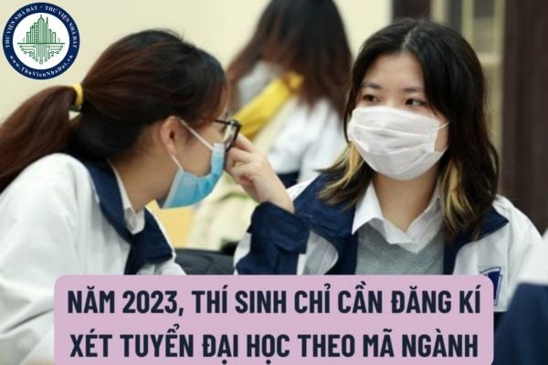 Năm 2023, thí sinh chỉ cần đăng kí xét tuyển đại học theo mã ngành không cần đăng ký cả phương thức xét tuyển như năm 2022?