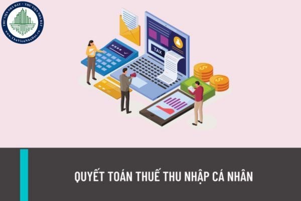 Điều kiện ủy quyền quyết toán thuế thu nhập cá nhân năm 2023 như thế nào? Hồ so quyết toán thuế gồm những gì?