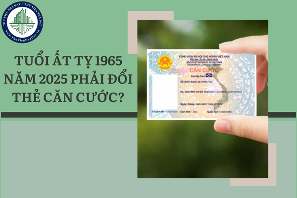 Tuổi Ất Tỵ năm 1965 phải đổi thẻ căn cước