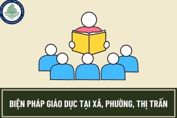Đối tượng nào bị áp dụng biện pháp giáo dục tại xã, phường, thị trấn? Ai có quyền ra quyết định áp dụng biện pháp giáo dục tại xã, phường, thị trấn?