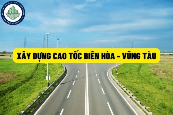 Dự chi gần 18.000 tỷ đồng và sử dụng hơn 500 héc ta đất đầu tư xây dựng đường cao tốc Biên Hòa - Vũng Tàu để kết nối các trung tâm kinh tế và cảng biển?