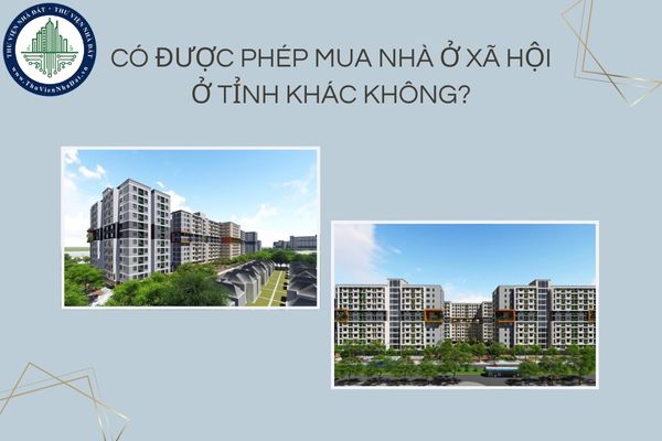 Có được phép mua nhà ở xã hội ở tỉnh khác không?