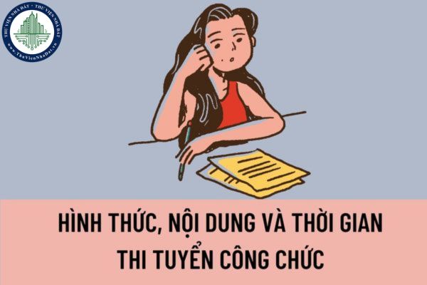 Hình thức, nội dung và thời gian thi tuyển công chức được quy định như thế nào? Người trúng tuyển trong kỳ thi tuyển công chức được xác định như thế nào?
