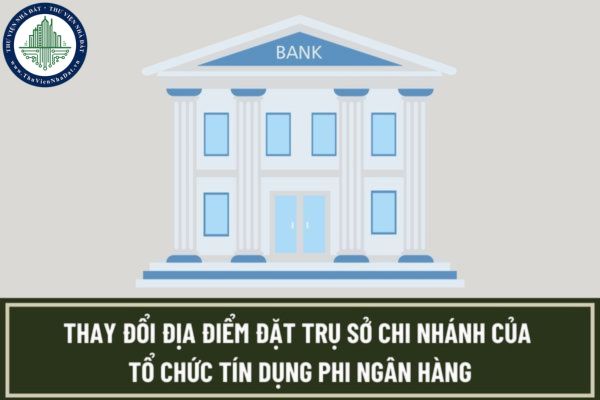 Hồ sơ đề nghị thay đổi địa điểm đặt trụ sở chi nhánh của tổ chức tín dụng phi ngân hàng gồm những gì?