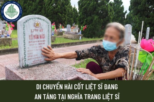 Hồ sơ, thủ tục di chuyển hài cốt liệt sĩ đang an táng tại nghĩa trang liệt sĩ đi nơi khác theo nguyện vọng của đại diện thân nhân gồm những gì?