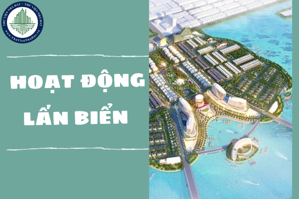 Hoạt động lấn biển là gì? Có được cấp Giấy chứng nhận quyền sử dụng đất cho đất hình thành từ hoạt động lấn biển không?