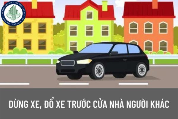 Dừng xe, đỗ xe ô tô trước nhà người khác có vi phạm pháp luật không? Dừng xe, đỗ xe ô tô không có tín hiệu bị phạt thế nào?