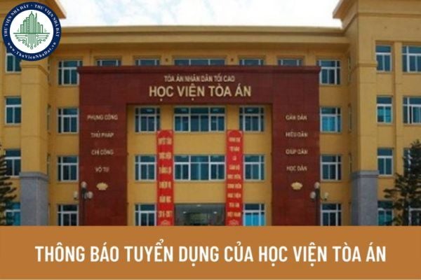 Học viện Tòa án thông báo tuyển dụng bao nhiêu vị trí và chỉ tiêu viên chức, người lao động năm 2022?