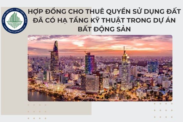 Hợp đồng cho thuê quyền sử dụng đất đã có hạ tầng kỹ thuật trong dự án bất động sản có những nội dung nào?