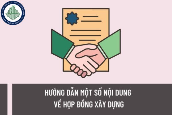 Hướng dẫn một số nội dung về hợp đồng xây dựng? Các mẫu hợp đồng phải ghi cụ thể nội dung nào?