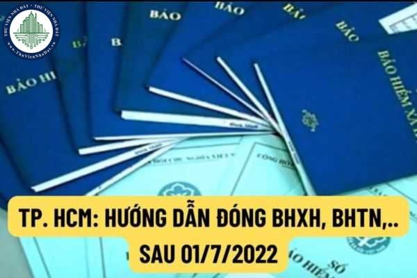 Hướng dẫn thực hiện đóng BHXH, BHYT, BHTN, BH tai nạn lao động, bệnh nghề nghiệp từ ngày 01/7/2022 trên địa bàn TP. HCM?
