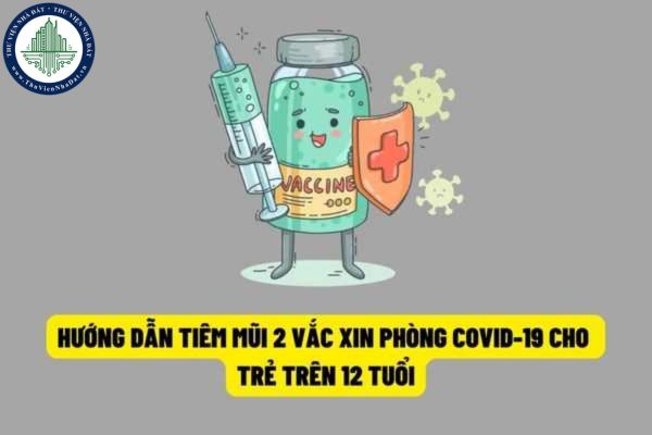 Viện Vệ sinh dịch tễ trung ương hướng dẫn tiêm mũi 02 vắc xin phòng Covid-19 cho trẻ em trên 12 tuổi bằng vắc xin Moderna và vắc xin Pfizer?