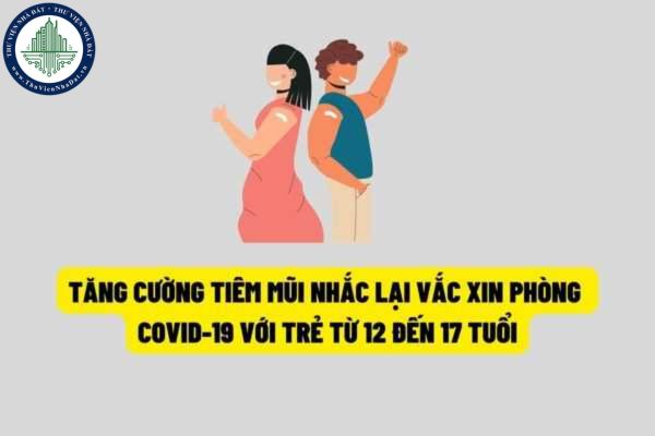 Bộ Y tế chỉ đạo tăng cường công tác tiêm mũi nhắc lại vắc xin phòng Covid-19 cho trẻ từ 12 đến 17 tuổi?