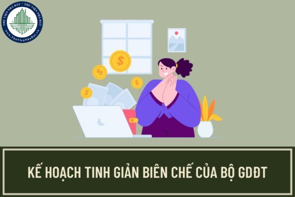 Kế hoạch tinh giản biên chế của Bộ GDĐT đặt ra những nhiệm vụ và giải pháp gì? Thời gian thực hiện nhiệm vụ là khi nào?
